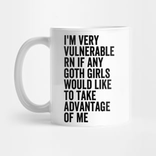 I'm Very Vulnerable RN If Any Goth Mug